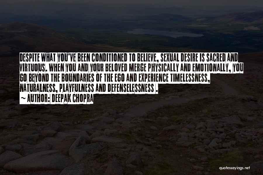Deepak Chopra Quotes: Despite What You've Been Conditioned To Believe, Sexual Desire Is Sacred And Virtuous. When You And Your Beloved Merge Physically