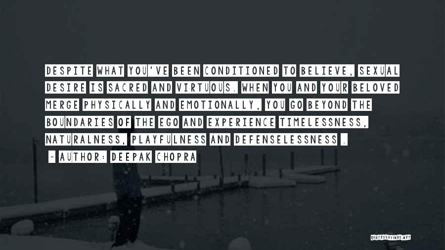 Deepak Chopra Quotes: Despite What You've Been Conditioned To Believe, Sexual Desire Is Sacred And Virtuous. When You And Your Beloved Merge Physically