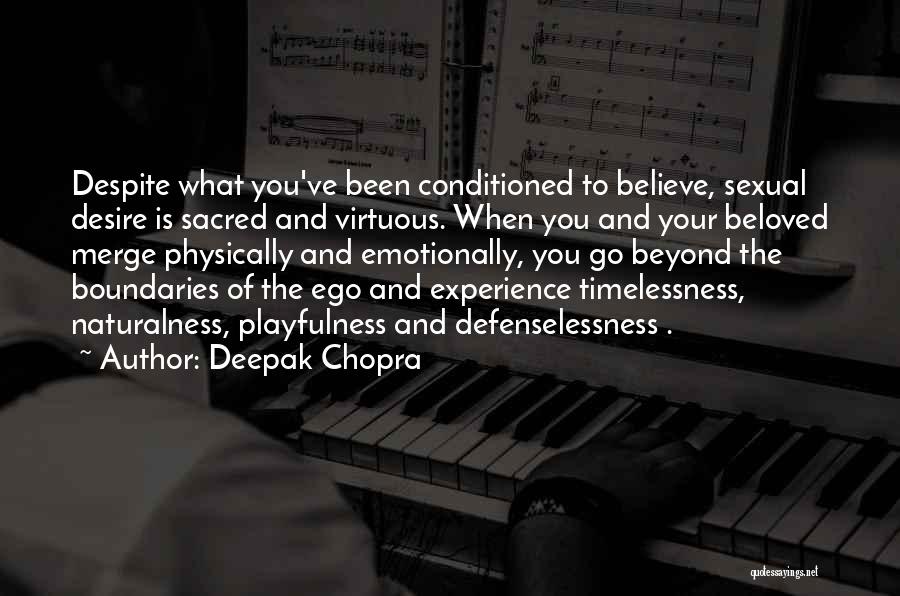 Deepak Chopra Quotes: Despite What You've Been Conditioned To Believe, Sexual Desire Is Sacred And Virtuous. When You And Your Beloved Merge Physically