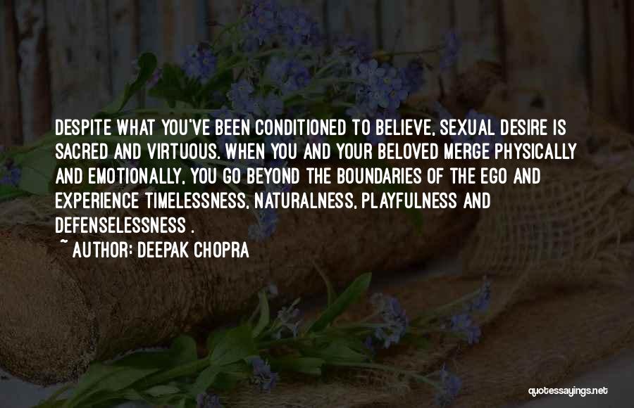 Deepak Chopra Quotes: Despite What You've Been Conditioned To Believe, Sexual Desire Is Sacred And Virtuous. When You And Your Beloved Merge Physically