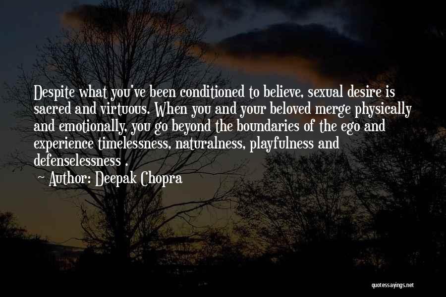 Deepak Chopra Quotes: Despite What You've Been Conditioned To Believe, Sexual Desire Is Sacred And Virtuous. When You And Your Beloved Merge Physically