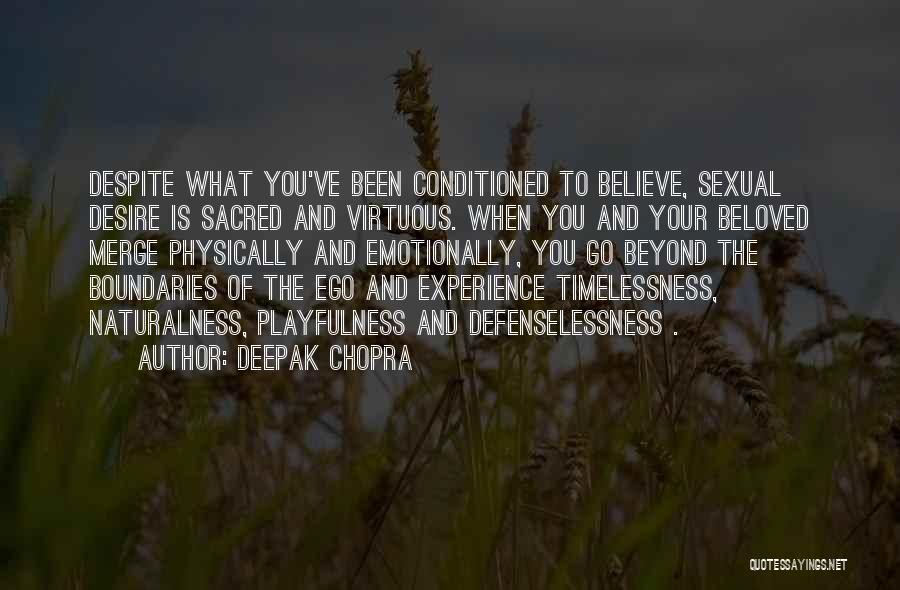 Deepak Chopra Quotes: Despite What You've Been Conditioned To Believe, Sexual Desire Is Sacred And Virtuous. When You And Your Beloved Merge Physically