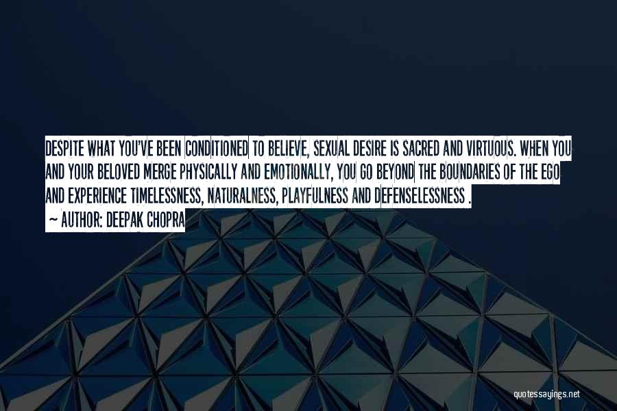 Deepak Chopra Quotes: Despite What You've Been Conditioned To Believe, Sexual Desire Is Sacred And Virtuous. When You And Your Beloved Merge Physically