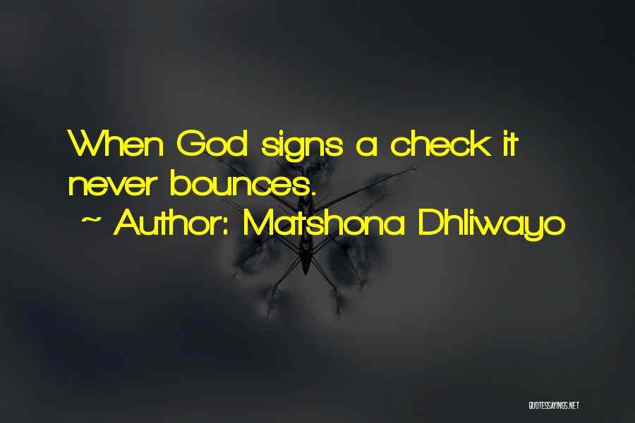 Matshona Dhliwayo Quotes: When God Signs A Check It Never Bounces.