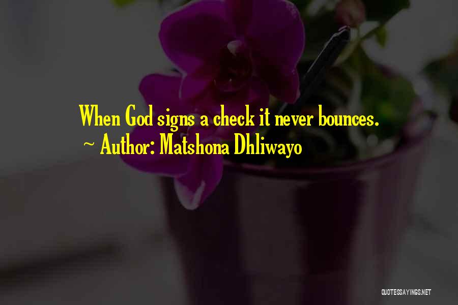 Matshona Dhliwayo Quotes: When God Signs A Check It Never Bounces.
