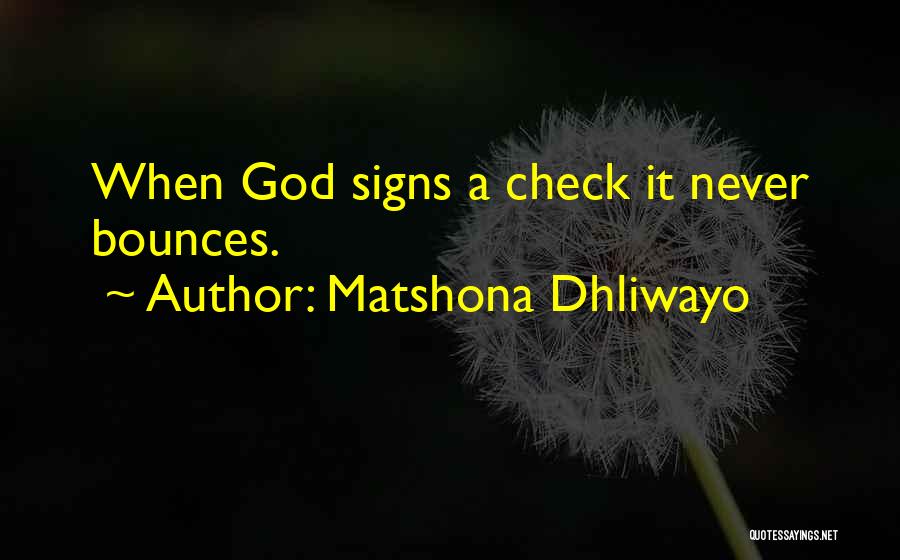 Matshona Dhliwayo Quotes: When God Signs A Check It Never Bounces.