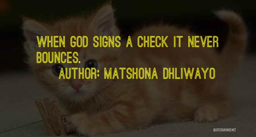 Matshona Dhliwayo Quotes: When God Signs A Check It Never Bounces.