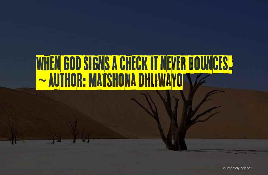 Matshona Dhliwayo Quotes: When God Signs A Check It Never Bounces.