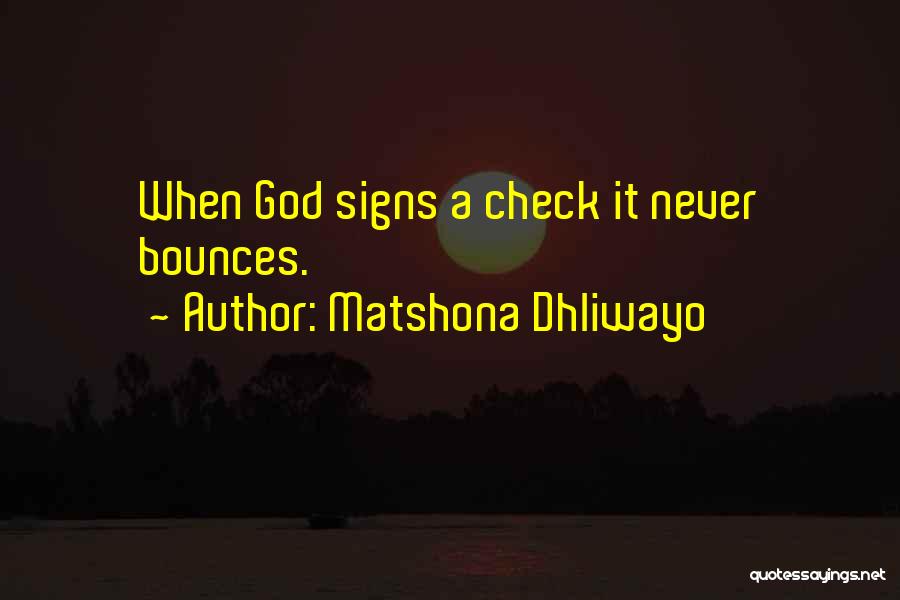 Matshona Dhliwayo Quotes: When God Signs A Check It Never Bounces.