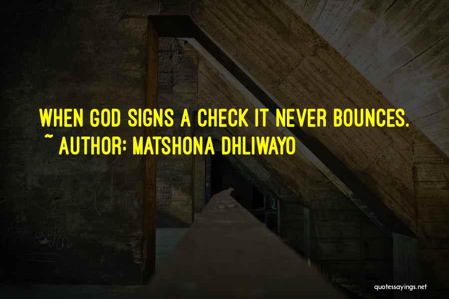 Matshona Dhliwayo Quotes: When God Signs A Check It Never Bounces.