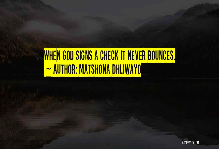 Matshona Dhliwayo Quotes: When God Signs A Check It Never Bounces.