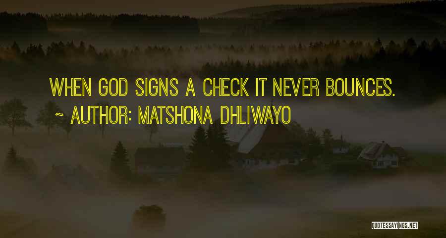 Matshona Dhliwayo Quotes: When God Signs A Check It Never Bounces.