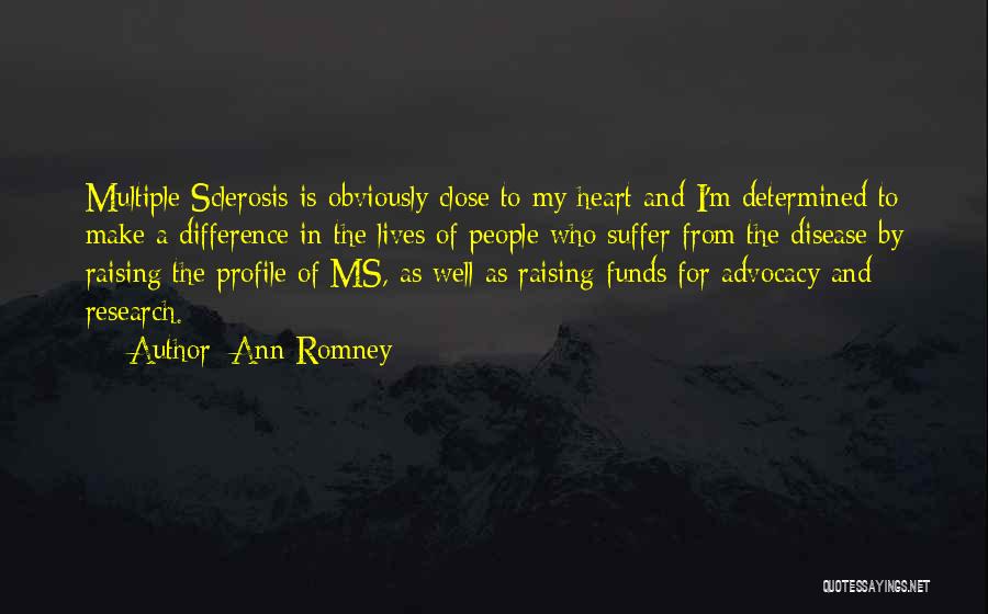 Ann Romney Quotes: Multiple Sclerosis Is Obviously Close To My Heart And I'm Determined To Make A Difference In The Lives Of People