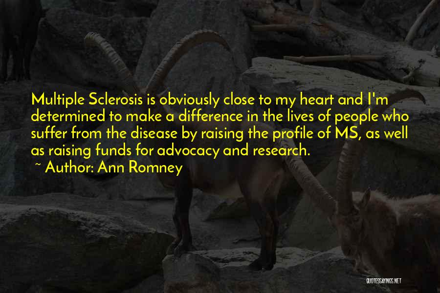 Ann Romney Quotes: Multiple Sclerosis Is Obviously Close To My Heart And I'm Determined To Make A Difference In The Lives Of People