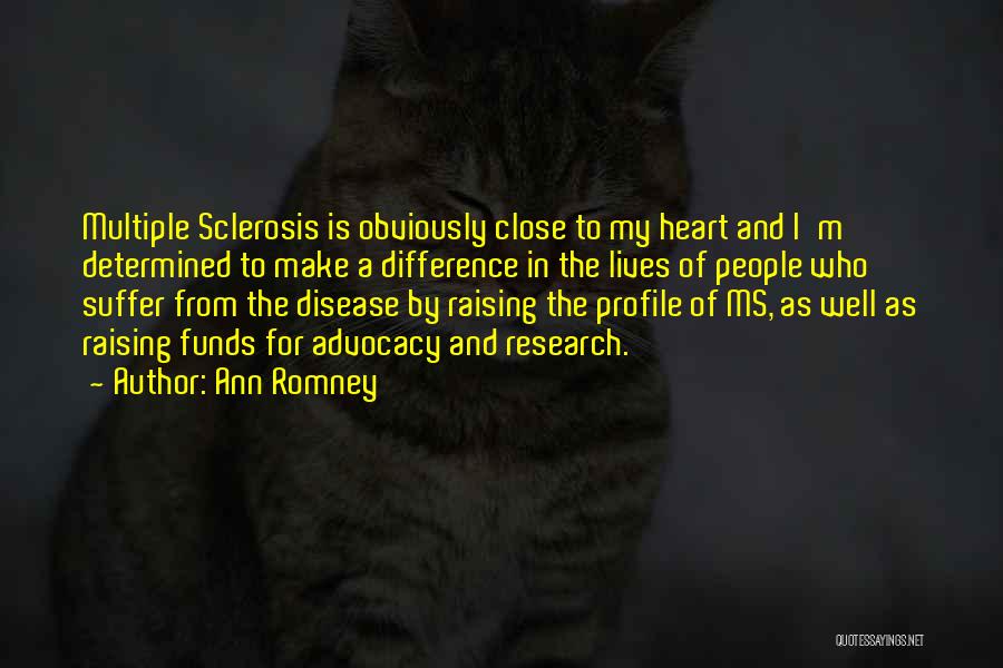 Ann Romney Quotes: Multiple Sclerosis Is Obviously Close To My Heart And I'm Determined To Make A Difference In The Lives Of People