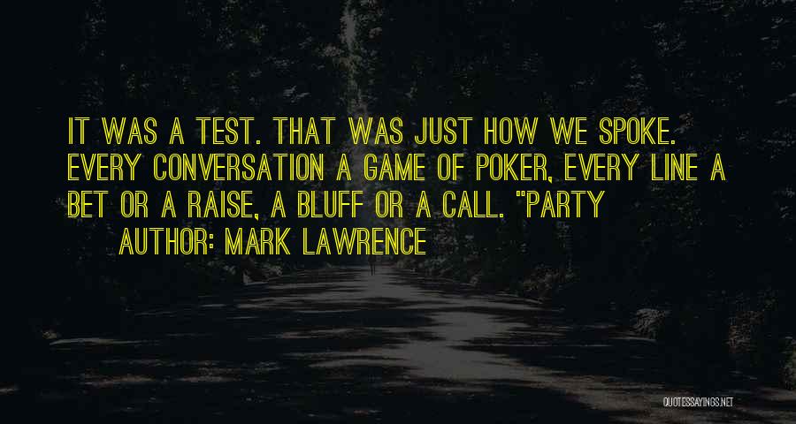 Mark Lawrence Quotes: It Was A Test. That Was Just How We Spoke. Every Conversation A Game Of Poker, Every Line A Bet