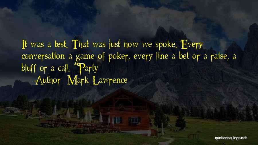 Mark Lawrence Quotes: It Was A Test. That Was Just How We Spoke. Every Conversation A Game Of Poker, Every Line A Bet