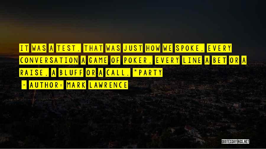 Mark Lawrence Quotes: It Was A Test. That Was Just How We Spoke. Every Conversation A Game Of Poker, Every Line A Bet