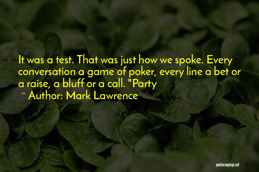 Mark Lawrence Quotes: It Was A Test. That Was Just How We Spoke. Every Conversation A Game Of Poker, Every Line A Bet