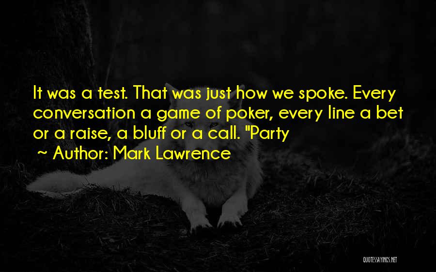 Mark Lawrence Quotes: It Was A Test. That Was Just How We Spoke. Every Conversation A Game Of Poker, Every Line A Bet