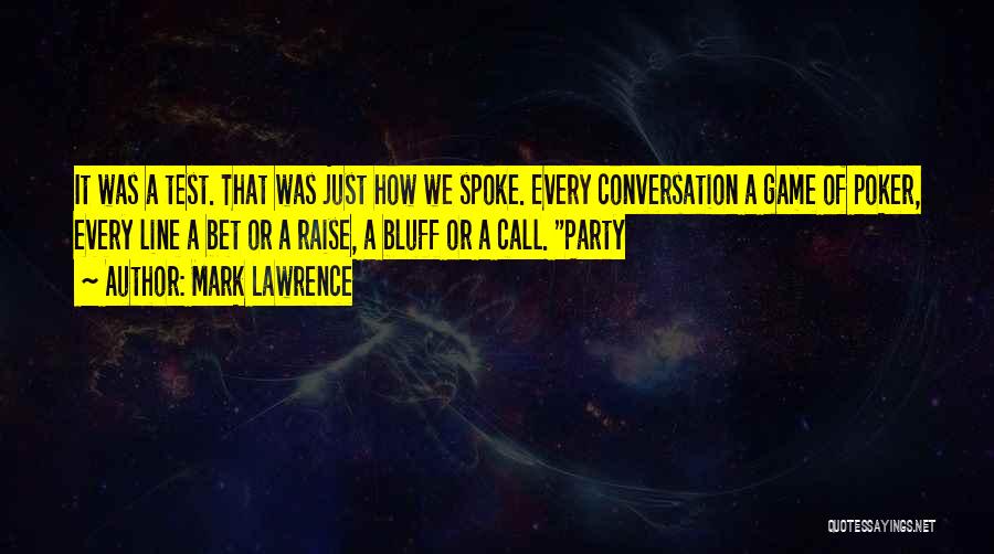 Mark Lawrence Quotes: It Was A Test. That Was Just How We Spoke. Every Conversation A Game Of Poker, Every Line A Bet