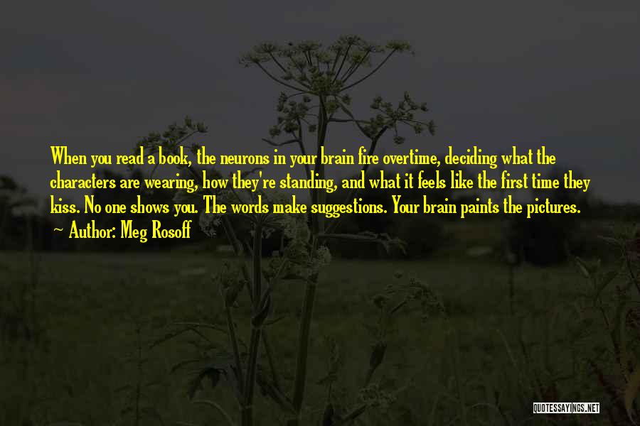 Meg Rosoff Quotes: When You Read A Book, The Neurons In Your Brain Fire Overtime, Deciding What The Characters Are Wearing, How They're