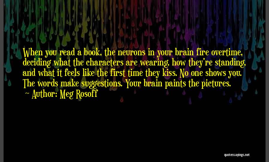 Meg Rosoff Quotes: When You Read A Book, The Neurons In Your Brain Fire Overtime, Deciding What The Characters Are Wearing, How They're