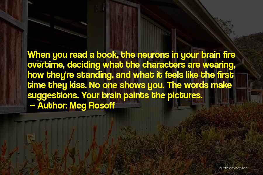 Meg Rosoff Quotes: When You Read A Book, The Neurons In Your Brain Fire Overtime, Deciding What The Characters Are Wearing, How They're