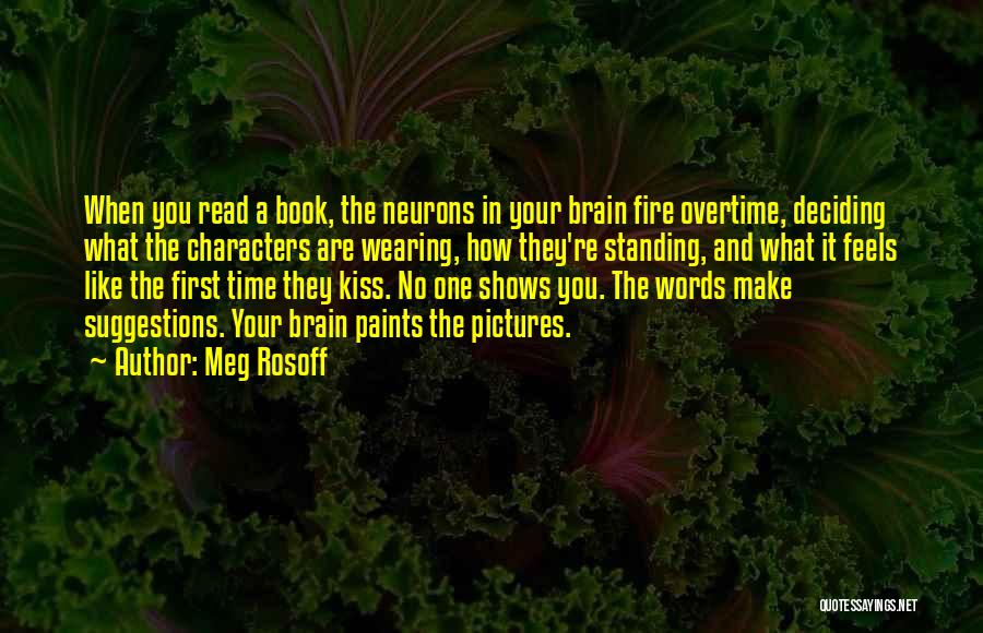 Meg Rosoff Quotes: When You Read A Book, The Neurons In Your Brain Fire Overtime, Deciding What The Characters Are Wearing, How They're