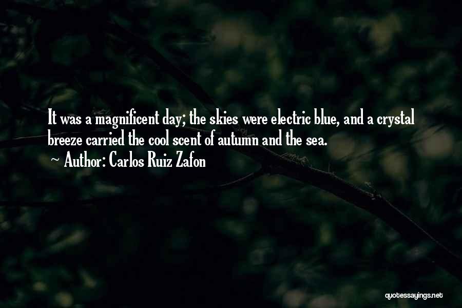 Carlos Ruiz Zafon Quotes: It Was A Magnificent Day; The Skies Were Electric Blue, And A Crystal Breeze Carried The Cool Scent Of Autumn