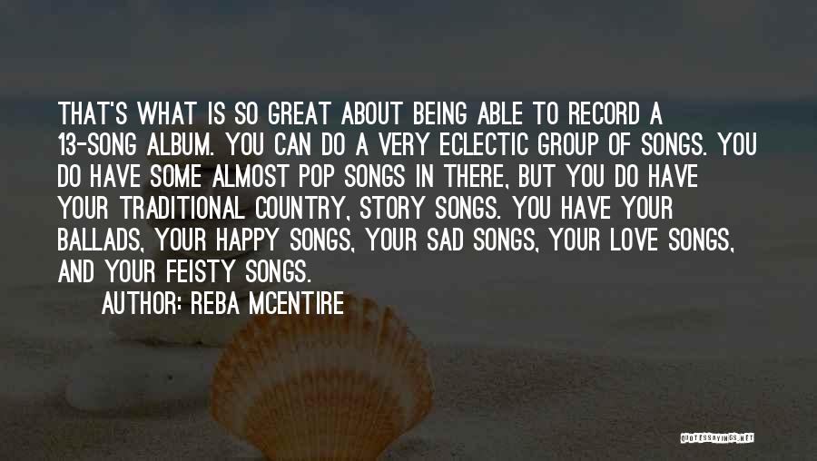 Reba McEntire Quotes: That's What Is So Great About Being Able To Record A 13-song Album. You Can Do A Very Eclectic Group