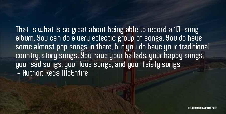 Reba McEntire Quotes: That's What Is So Great About Being Able To Record A 13-song Album. You Can Do A Very Eclectic Group