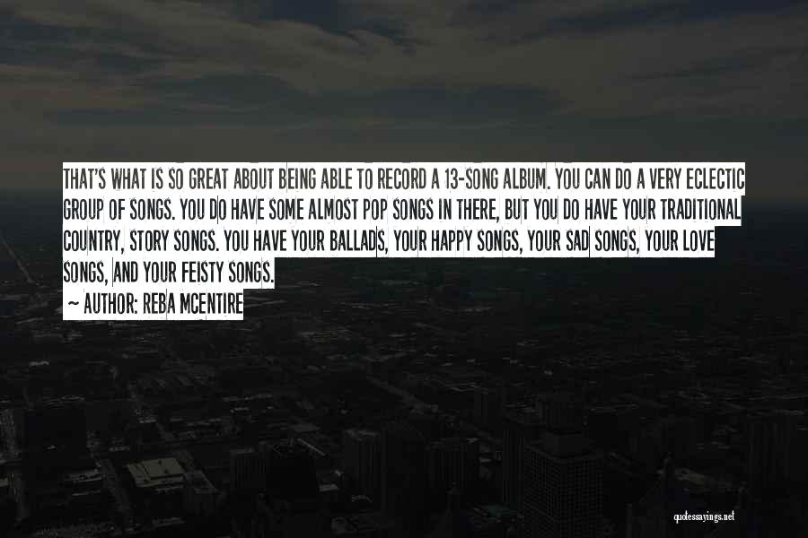 Reba McEntire Quotes: That's What Is So Great About Being Able To Record A 13-song Album. You Can Do A Very Eclectic Group