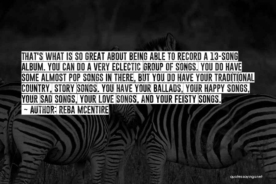 Reba McEntire Quotes: That's What Is So Great About Being Able To Record A 13-song Album. You Can Do A Very Eclectic Group