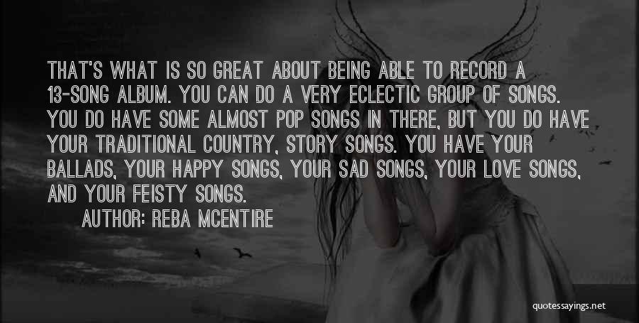 Reba McEntire Quotes: That's What Is So Great About Being Able To Record A 13-song Album. You Can Do A Very Eclectic Group