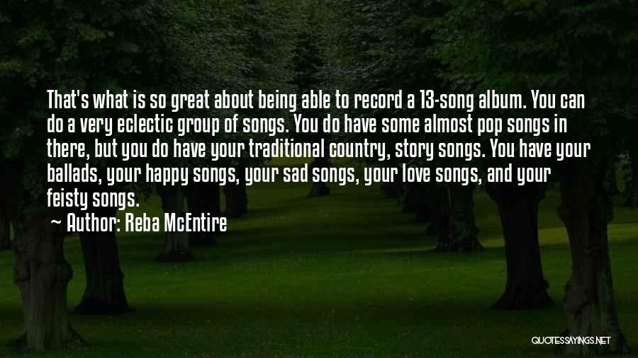 Reba McEntire Quotes: That's What Is So Great About Being Able To Record A 13-song Album. You Can Do A Very Eclectic Group