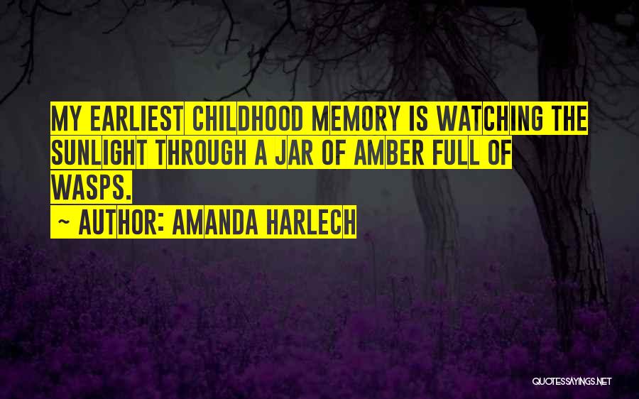 Amanda Harlech Quotes: My Earliest Childhood Memory Is Watching The Sunlight Through A Jar Of Amber Full Of Wasps.