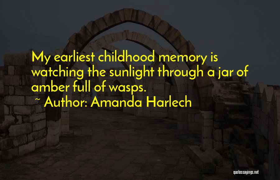 Amanda Harlech Quotes: My Earliest Childhood Memory Is Watching The Sunlight Through A Jar Of Amber Full Of Wasps.