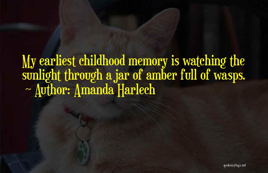 Amanda Harlech Quotes: My Earliest Childhood Memory Is Watching The Sunlight Through A Jar Of Amber Full Of Wasps.