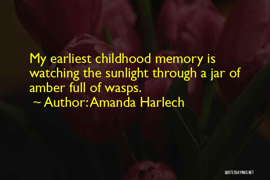 Amanda Harlech Quotes: My Earliest Childhood Memory Is Watching The Sunlight Through A Jar Of Amber Full Of Wasps.