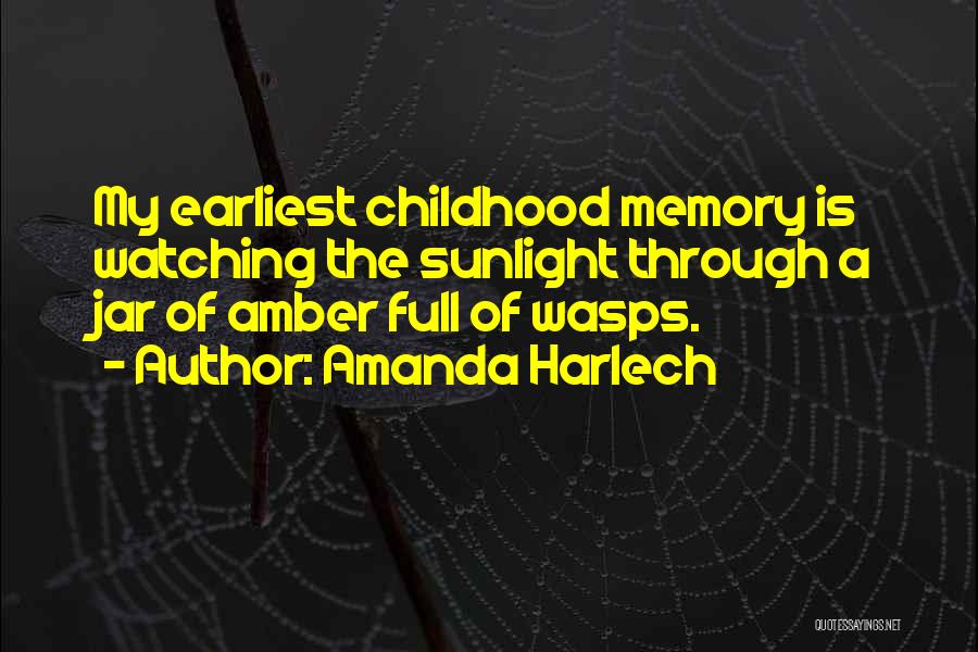 Amanda Harlech Quotes: My Earliest Childhood Memory Is Watching The Sunlight Through A Jar Of Amber Full Of Wasps.