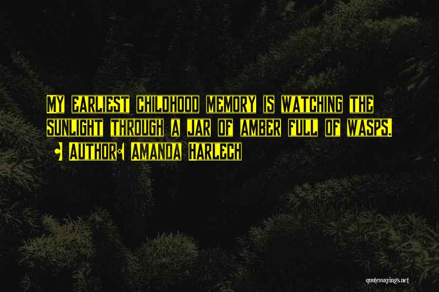 Amanda Harlech Quotes: My Earliest Childhood Memory Is Watching The Sunlight Through A Jar Of Amber Full Of Wasps.