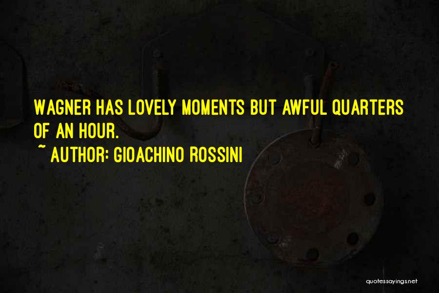 Gioachino Rossini Quotes: Wagner Has Lovely Moments But Awful Quarters Of An Hour.