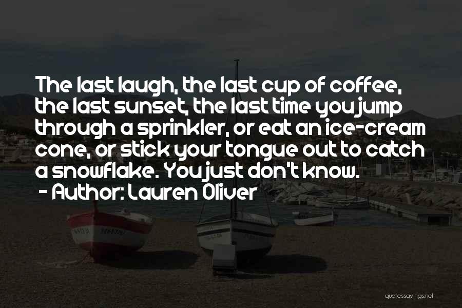 Lauren Oliver Quotes: The Last Laugh, The Last Cup Of Coffee, The Last Sunset, The Last Time You Jump Through A Sprinkler, Or