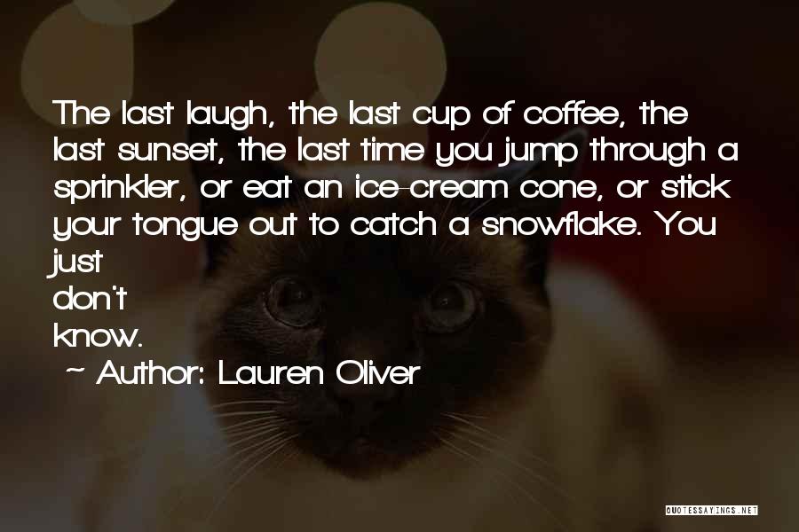 Lauren Oliver Quotes: The Last Laugh, The Last Cup Of Coffee, The Last Sunset, The Last Time You Jump Through A Sprinkler, Or