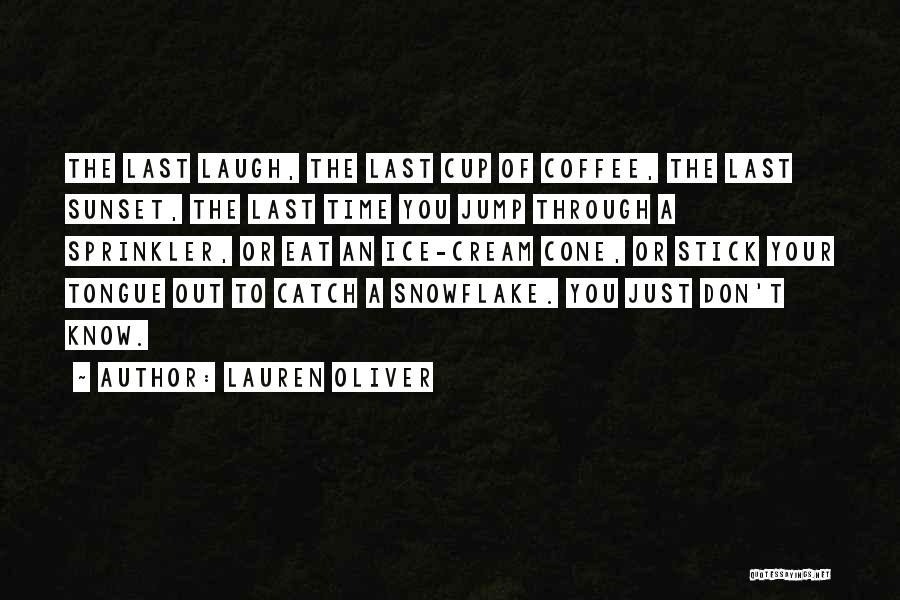 Lauren Oliver Quotes: The Last Laugh, The Last Cup Of Coffee, The Last Sunset, The Last Time You Jump Through A Sprinkler, Or