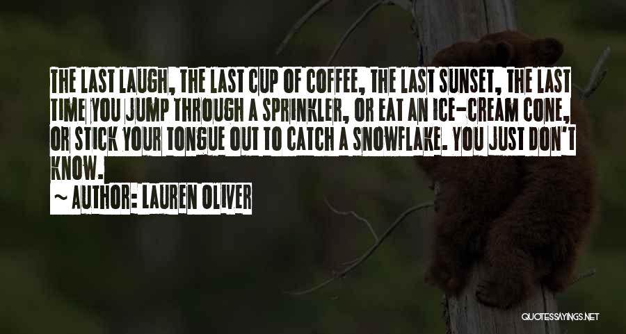 Lauren Oliver Quotes: The Last Laugh, The Last Cup Of Coffee, The Last Sunset, The Last Time You Jump Through A Sprinkler, Or