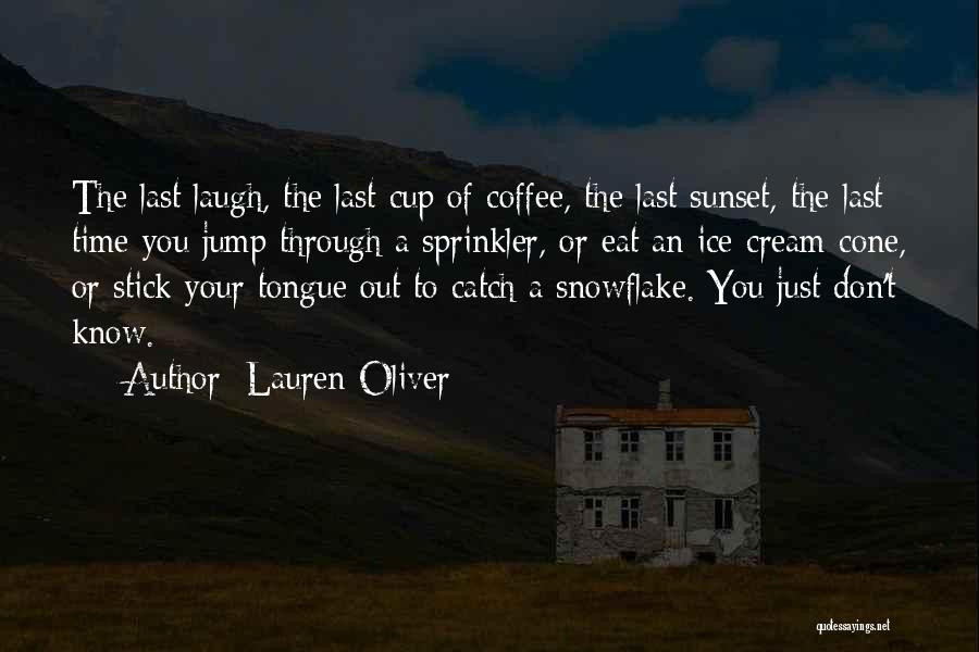 Lauren Oliver Quotes: The Last Laugh, The Last Cup Of Coffee, The Last Sunset, The Last Time You Jump Through A Sprinkler, Or