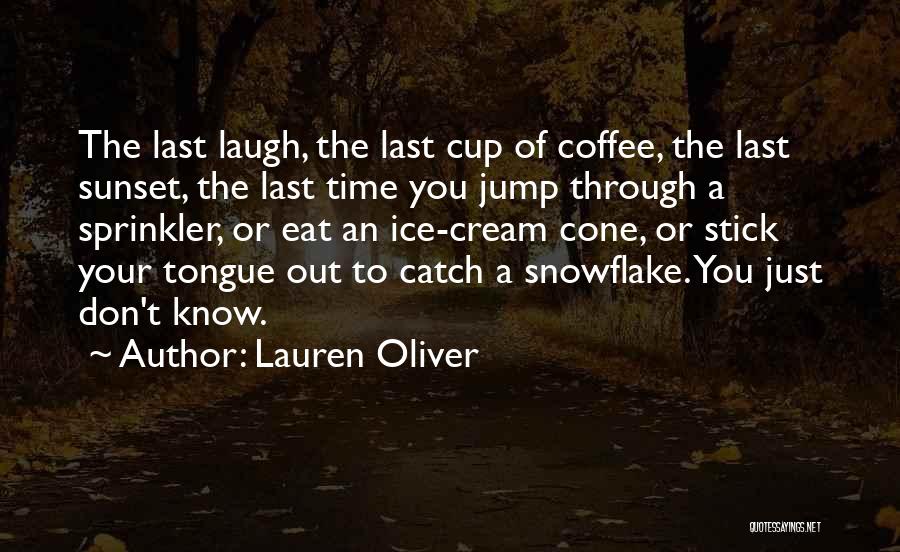 Lauren Oliver Quotes: The Last Laugh, The Last Cup Of Coffee, The Last Sunset, The Last Time You Jump Through A Sprinkler, Or