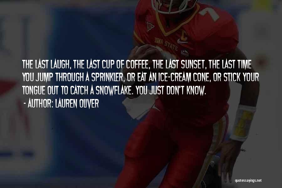 Lauren Oliver Quotes: The Last Laugh, The Last Cup Of Coffee, The Last Sunset, The Last Time You Jump Through A Sprinkler, Or